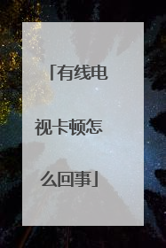 有线电视卡顿怎么回事