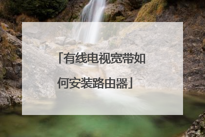有线电视宽带如何安装路由器