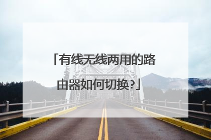 有线无线两用的路由器如何切换?