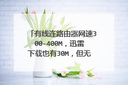 有线连路由器网速300-400M，迅雷下载也有30M，但无线连接路由只有80M的速度，下载只有3M多的，求解决方法