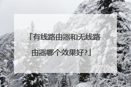 有线路由器和无线路由器哪个效果好?