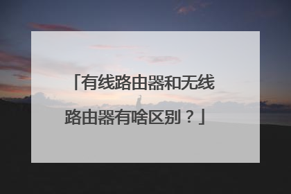 有线路由器和无线路由器有啥区别?
