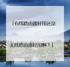 有线路由器好用还是无线路由器好用啊？