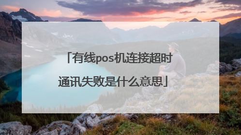 有线pos机连接超时通讯失败是什么意思