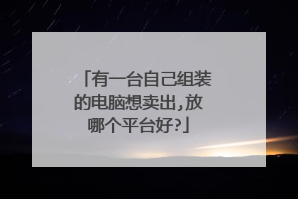有一台自己组装的电脑想卖出,放哪个平台好?