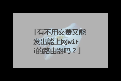 有不用交费又能发出能上网wiFi的路由器吗？