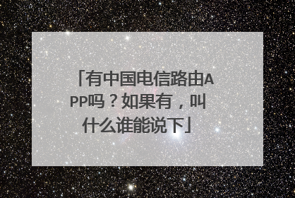 有中国电信路由APP吗？如果有，叫什么谁能说下