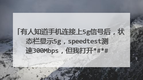 有人知道手机连接上5g信号后,状态栏显示5g,speedtest测速300Mbps,但我打开*#*#4636#*#显示LTE为什么?