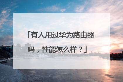 有人用过华为路由器吗,性能怎么样?