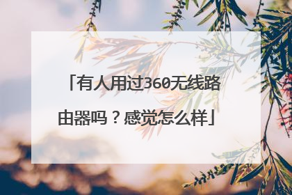 有人用过360无线路由器吗?感觉怎么样
