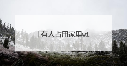 有人占用家里wifi ,用什么软件把他拉黑,360试过了,只能看到谁占用,但是不能拉黑