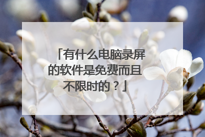 有什么电脑录屏的软件是免费而且不限时的？