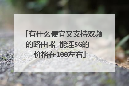 有什么便宜又支持双频的路由器 能连5G的 价格在100左右