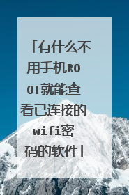 有什么不用手机ROOT就能查看已连接的wifi密码的软件