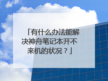 有什么办法能解决神舟笔记本开不来机的状况?