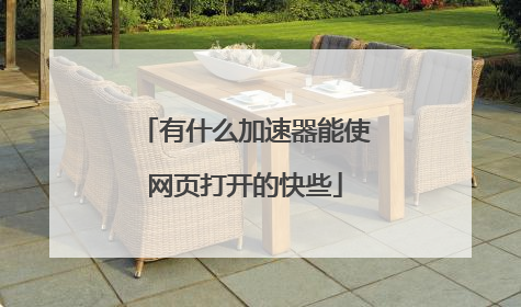 有什么加速器能使网页打开的快些
