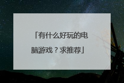 有什么好玩的电脑游戏?求推荐