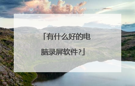 有什么好的电脑录屏软件?