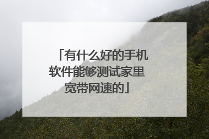 有什么好的手机软件能够测试家里宽带网速的