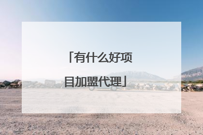 有什么好项目加盟代理