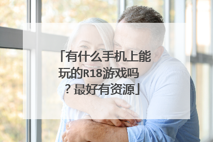 有什么手机上能玩的R18游戏吗?最好有资源