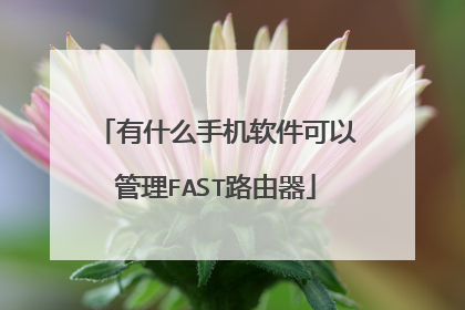 有什么手机软件可以管理FAST路由器
