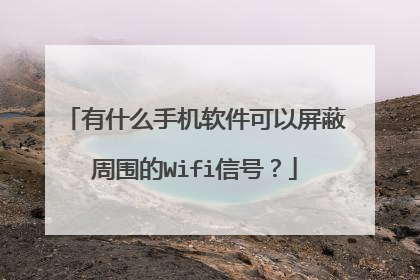 有什么手机软件可以屏蔽周围的Wifi信号?