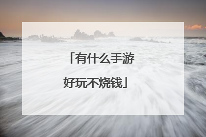 有什么手游好玩不烧钱