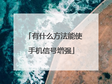 有什么方法能使手机信号增强