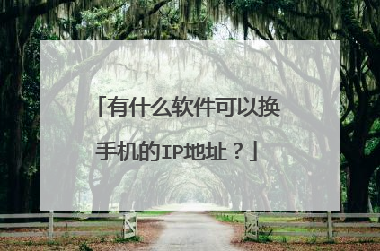 有什么软件可以换手机的IP地址？