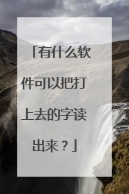 有什么软件可以把打上去的字读出来?