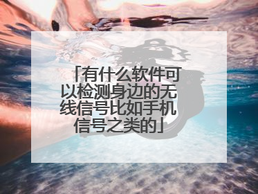 有什么软件可以检测身边的无线信号比如手机信号之类的