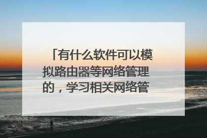有什么软件可以模拟路由器等网络管理的，学习相关网络管理技术配置？