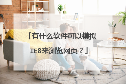 有什么软件可以模拟IE8来浏览网页？