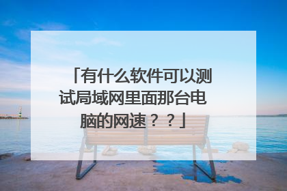 有什么软件可以测试局域网里面那台电脑的网速??