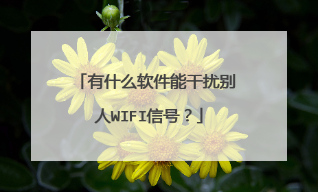 有什么软件能干扰别人WIFI信号?