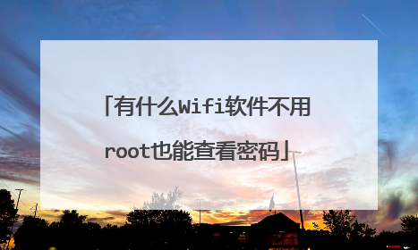 有什么Wifi软件不用root也能查看密码