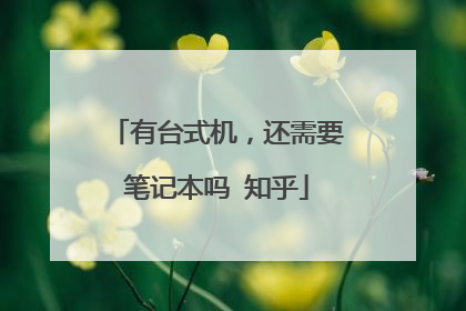 有台式机,还需要笔记本吗 知乎