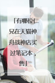 有哪位仁兄在天猫神舟战神店买过笔记本,售