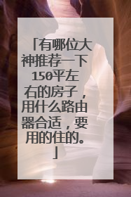 有哪位大神推荐一下150平左右的房子，用什么路由器合适，要用的住的。