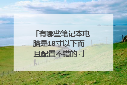 有哪些笔记本电脑是10寸以下而且配置不错的·