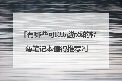 有哪些可以玩游戏的轻薄笔记本值得推荐?