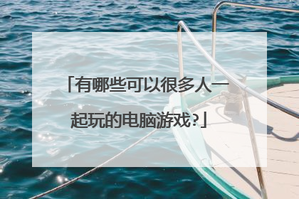 有哪些可以很多人一起玩的电脑游戏?