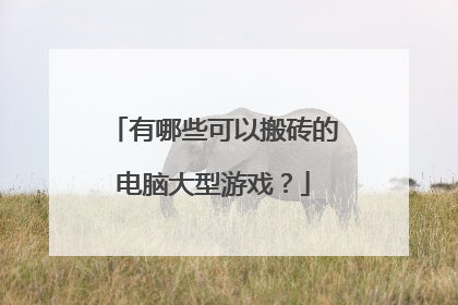 有哪些可以搬砖的电脑大型游戏?