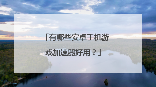有哪些安卓手机游戏加速器好用?