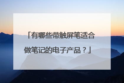 有哪些带触屏笔适合做笔记的电子产品?