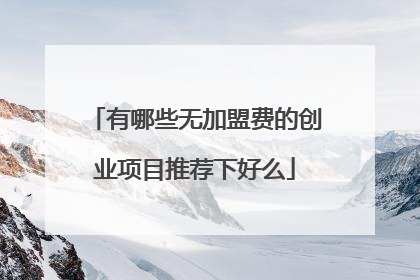 有哪些无加盟费的创业项目推荐下好么