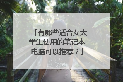 有哪些适合女大学生使用的笔记本电脑可以推荐？