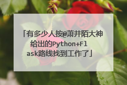 有多少人按@萧井陌大神给出的Python+Flask路线找到工作了