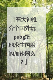 有大神推介个国外玩pubg绝地求生国服的加速器么?
